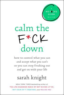 Calm The Fck Down How To Control What You Can And Accept What You Cant So You Can Stop Freaking Out And Get On With Your Life Hardcover Sarah Knight