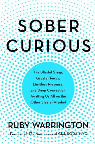 Sober Curious The Blissful Sleep Greater Focus Limitless Presence And Deep Connection Awaiting Us All On The Other Side Of Alcohol Ruby Warrington