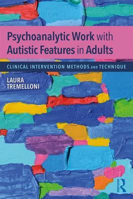 Psychoanalytic Work With Autistic Features In Adults Clinical Intervention Methods And Technique Paperback Laura Tremelloni