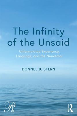The Infinity Of The Unsaid Unformulated Experience Language And The Nonverbal Paperback Donnel B Stern