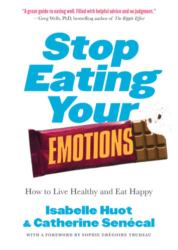 Stop Eating Your Emotions How To Live Healthy And Eat Happy Isabelle Huot