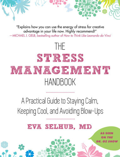 The Stress Management Handbook A Practical Guide To Staying Calm Keeping Cool And Avoiding Blowups 1st Edition Eva Selhub