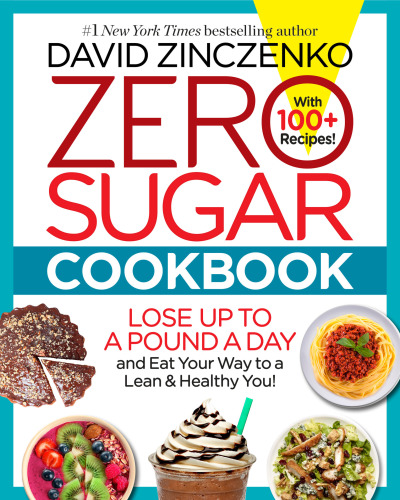 Zero Sugar Cookbook Lose A Pound A Day And Eat Your Way To A Lean Healthy You 1st Edition David Zinczenko