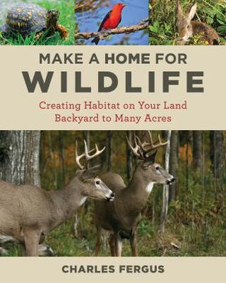 Make A Home For Wildlife Creating Habitat On Your Land Backyard To Many Acres Charles Fergus