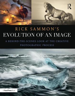 Rick Sammons Evolution Of An Image A Behindthescenes Look At The Creative Photographic Process Rick Sammon