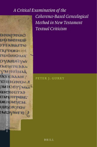 A Critical Examination Of The Coherencebased Genealogical Method In New Testament Textual Criticism Peter J Gurry