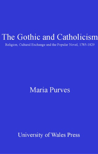 The Gothic And Catholicism Religion Cultural Exchange And The Popular Novel 17851829 Maria Purves