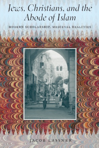 Jews Christians And The Abode Of Islam Modern Scholarship Medieval Realities Jacob Lassner