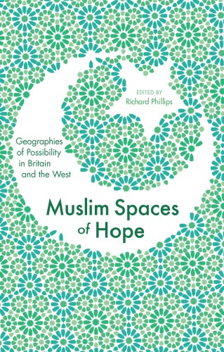 Muslim Spaces Of Hope Geographies Of Possibility In Britain And The West Richard Phillips Ed