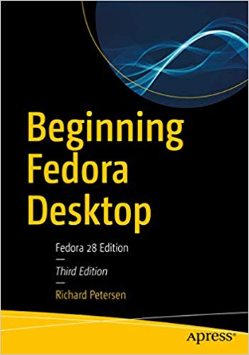 Beginning Fedora Desktop Fedora 28 Edition 3rd Edition Richard Petersen