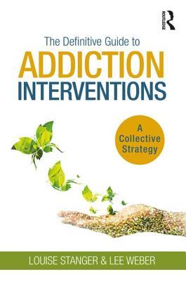 The Definitive Guide To Addiction Interventions A Collective Strategy Paperback Louise Stanger Lee Weber