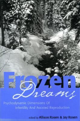 Frozen Dreams Psychodynamic Dimensions Of Infertility And Assisted Reproduction Paperback Jay Rosen