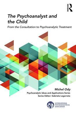 The Psychoanalyst And The Child From The Consultation To Psychoanalytic Treatment Paperback Michel Ody