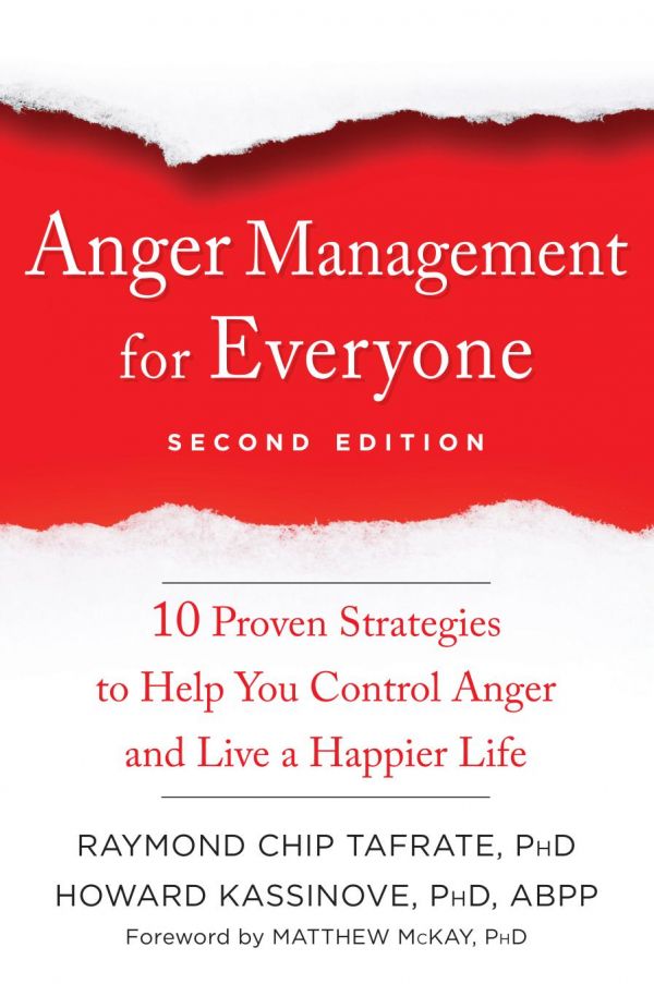 Anger Management For Everyone 10 Proven Strategies To Help You Control Anger And Live A Happier Life 2nd Edition Raymond Chip Tafrate