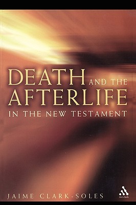 Death And The Afterlife In The New Testament Paperback Jaime Clarksoles