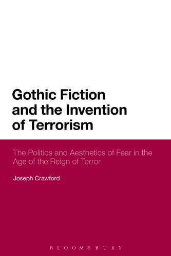 Gothic Fiction And The Invention Of Terrorism The Politics And Aesthetics Of Fear In The Age Of The Reign Of Terror Joseph Crawford
