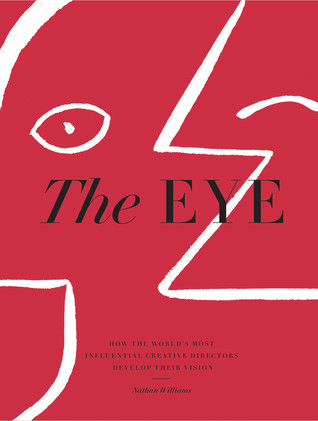 The Eye How The Worlds Most Influential Creative Directors Develop Their Vision Hardcover Nathan Williams
