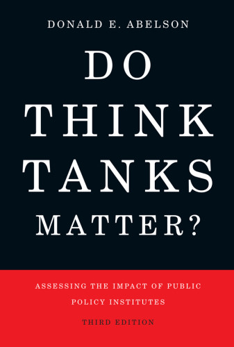 Do Think Tanks Matter Assessing The Impact Of Public Policy Institutes Donald E Abelson