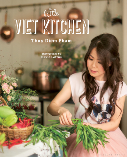 The Little Viet Kitchen Over 100 Authentic And Delicious Vietnamese Recipes Thuy Diem Pham