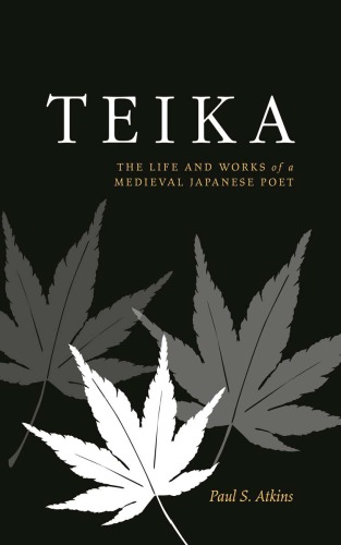 Teika The Life And Works Of A Medieval Japanese Poet Paul S Atkins