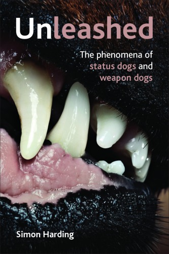 Unleashed The Phenomena Of Status Dogs And Weapon Dogs Simon Harding