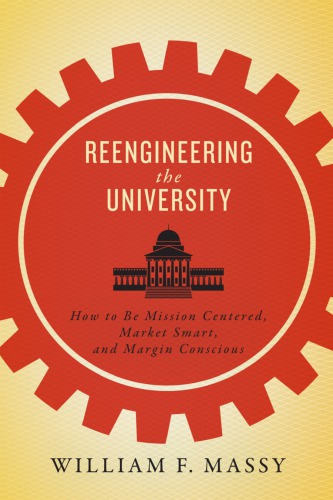 Reengineering The University How To Be Mission Centered Market Smart And Margin Conscious Paperback William F Massy