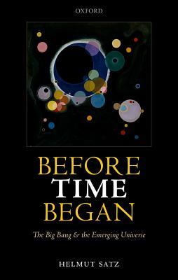 Before Time Began The Big Bang And The Emerging Universe Hardcover Helmut Satz