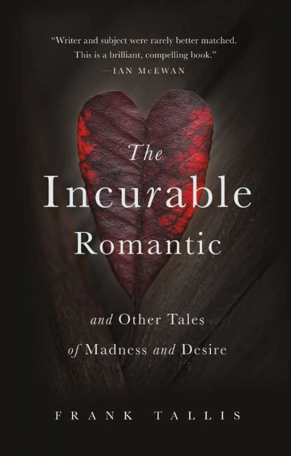 The Incurable Romantic And Other Tales Of Madness And Desire Frank Tallis