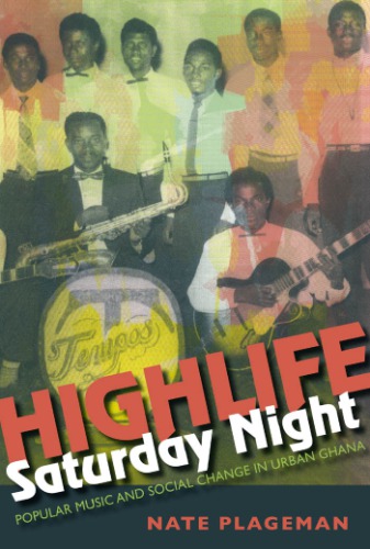 Highlife Saturday Night Popular Music And Social Change In Urban Ghana Nathan Plageman