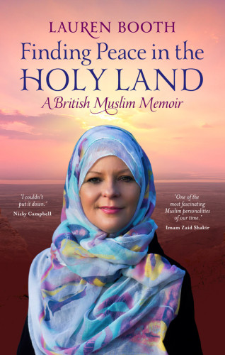 Finding Peace In The Holy Land A British Muslim Memoir Lauren Booth