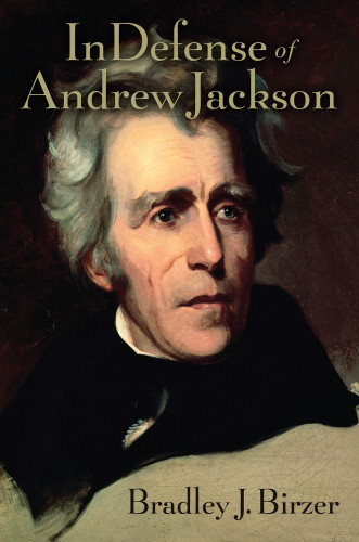 In Defense Of Andrew Jackson Bradley J Birzer