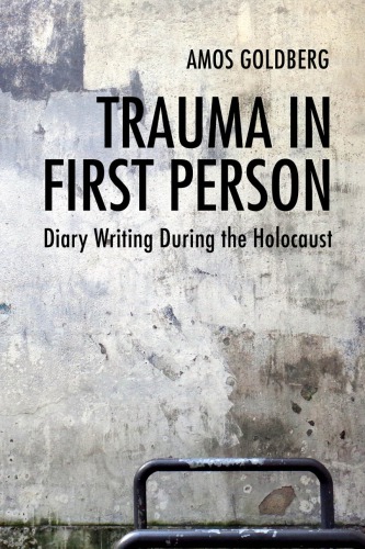 Trauma In First Person Diary Writing During The Holocaust Amos Goldberg