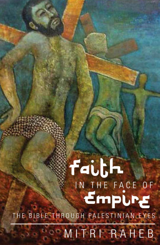 Faith In The Face Of Empire The Bible Through Palestinian Eyes Mitri Raheb