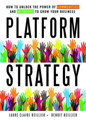 Platform Strategy How To Unlock The Power Of Communities And Networks To Grow Your Business Hardcover Laure Claire Benoit Reillier