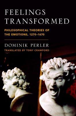 Feelings Transformed Philosophical Theories Of The Emotions 12701670 Hardcover Dominik Perler Tony Crawford