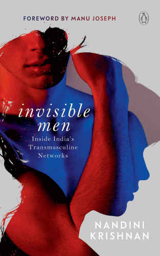 Invisible Men Inside Indias Transmasculine Network Nandini Krishnan Krishnan