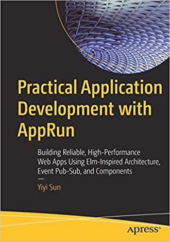 Practical Application Development With Apprun Building Reliable Highperformance Web Apps Using Elminspired Architecture Event Pubsub And Components 1st Edition Yiyi Sun