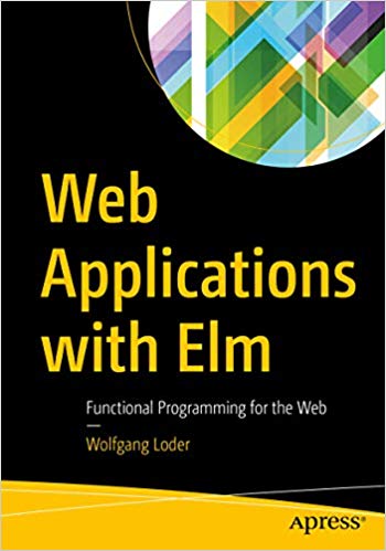 Web Applications With Elm Functional Programming For The Web 1st Edition Wolfgang Loder