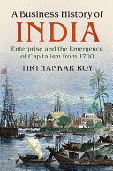 A Business History Of India Enterprise And The Emergence Of Capitalism From 1700 Illustrated Tirthankar Roy