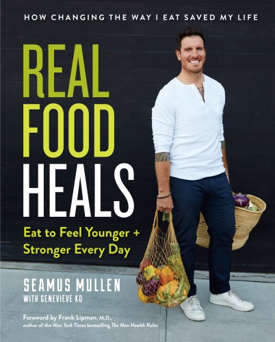 Real Food Heals Eat To Feel Younger And Stronger Every Day 1 Edition Seamus Mullen