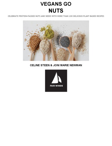 Vegans Go Nuts Celebrate Proteinpacked Nuts And Seeds With More Than 100 Delicious Plantbased Recipes Celine Steen