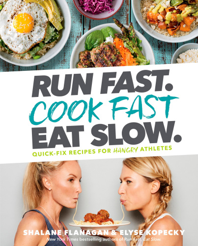 Run Fast Cook Fast Eat Slow Quickfix Recipes For Hangry Athletes A Cookbook 1st Edition Shalane Flanagan
