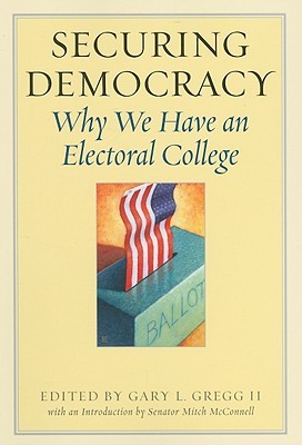 Securing Democracy Why We Have An Electoral College Paperback Gary L Gregg Ii