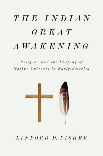 The Indian Great Awakening Religion And The Shaping Of Native Cultures In Early America Hardcover Linford D Fisher