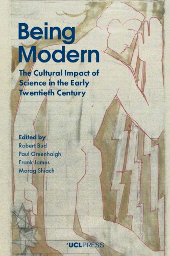 Being Modern The Cultural Impact Of Science In The Early Twentieth Century Robert Bud