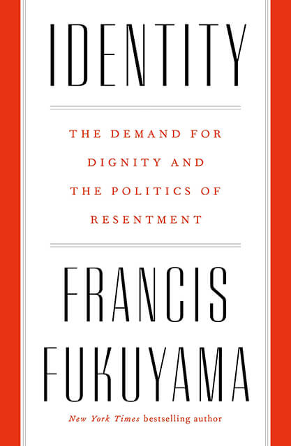 Identity The Demand For Dignity And The Politics Of Resentment Francis Fukuyama