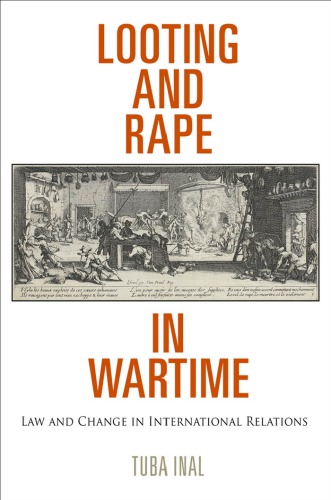 Looting And Rape In Wartime Law And Change In International Relations Tuba Inal
