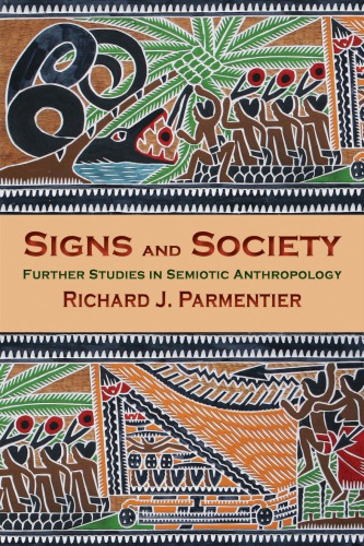 Signs And Society Further Studies In Semiotic Anthropology Richard J Parmentier