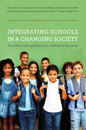 Integrating Schools In A Changing Society New Policies And Legal Options For A Multiracial Generation Erica Frankenberg Elizabeth Debray