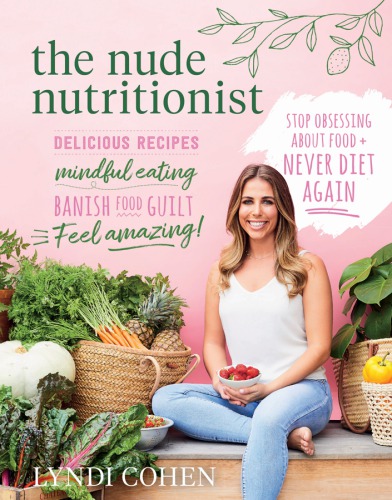 The Nude Nutritionist Stop Obsessing About Food And Never Diet Again Lyndi Cohen